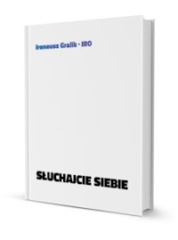 Słuchajcie siebie - Ireneusz Gralik - ebook + audiobook