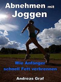 Abnehmen mit Joggen - Wie Anfänger schnell Fett verbrennen - Andreas Graf - ebook