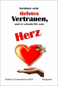Gewinne sein tiefstes Vertrauen, und er schenkt Dir sein Herz! - Sabine Taubenheim - ebook