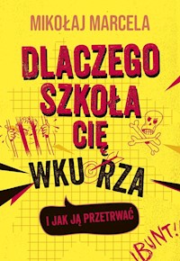 Dlaczego szkoła cię wkurza i jak ją przetrwać - Mikołaj Marcela - ebook + książka