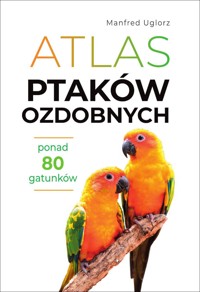 Atlas ptaków ozdobnych. Ponad 80 gatunków - Manfred Uglorz - książka