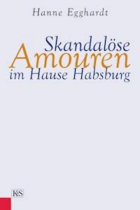 Skandalöse Amouren im Hause Habsburg - Hanne Egghardt - ebook