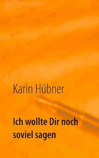 Ich wollte Dir noch soviel sagen - Karin Hübner - ebook