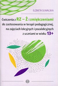 Ćwiczenia z RZ-Ż i zmiękczeniami do zostosowania w terapii pedagogicznej, na zajęciach lekcyjnych i pozalekcyjnych z uczniami w wieku 13+ - Suwalska Elżbieta - książka