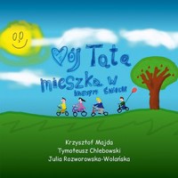 Mój tata mieszka w innym świecie - Krzysztof Majda, Tymoteusz Chlebowski, Julia Rozworowska-Wolańska - książka