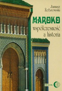 Maroko współczesność a historia - Janusz Żebrowski - książka