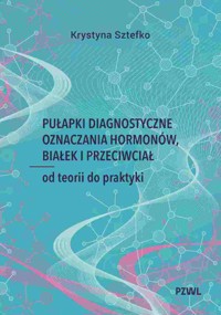Pułapki diagnostyczne oznaczania hormonów, białek i przeciwciał. Od teorii do praktyki - Krystyna Sztefko - książka
