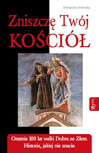 Zniszczę Twój Kościół. Ostatnie 100 lat walki dobra ze złem. Historia, jakiej nie znacie - Aleksandra Polewska - audiobook