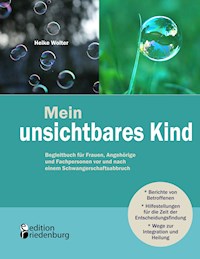 Mein unsichtbares Kind - Begleitbuch für Frauen, Angehörige und Fachpersonen vor und nach einem Schwangerschaftsabbruch - Heike Wolter - ebook