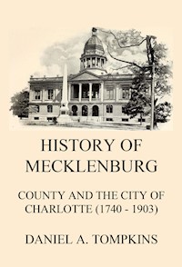 History of Mecklenburg County and the City of Charlotte (1740 - 1903) - Daniel Augustus Tompkins - ebook