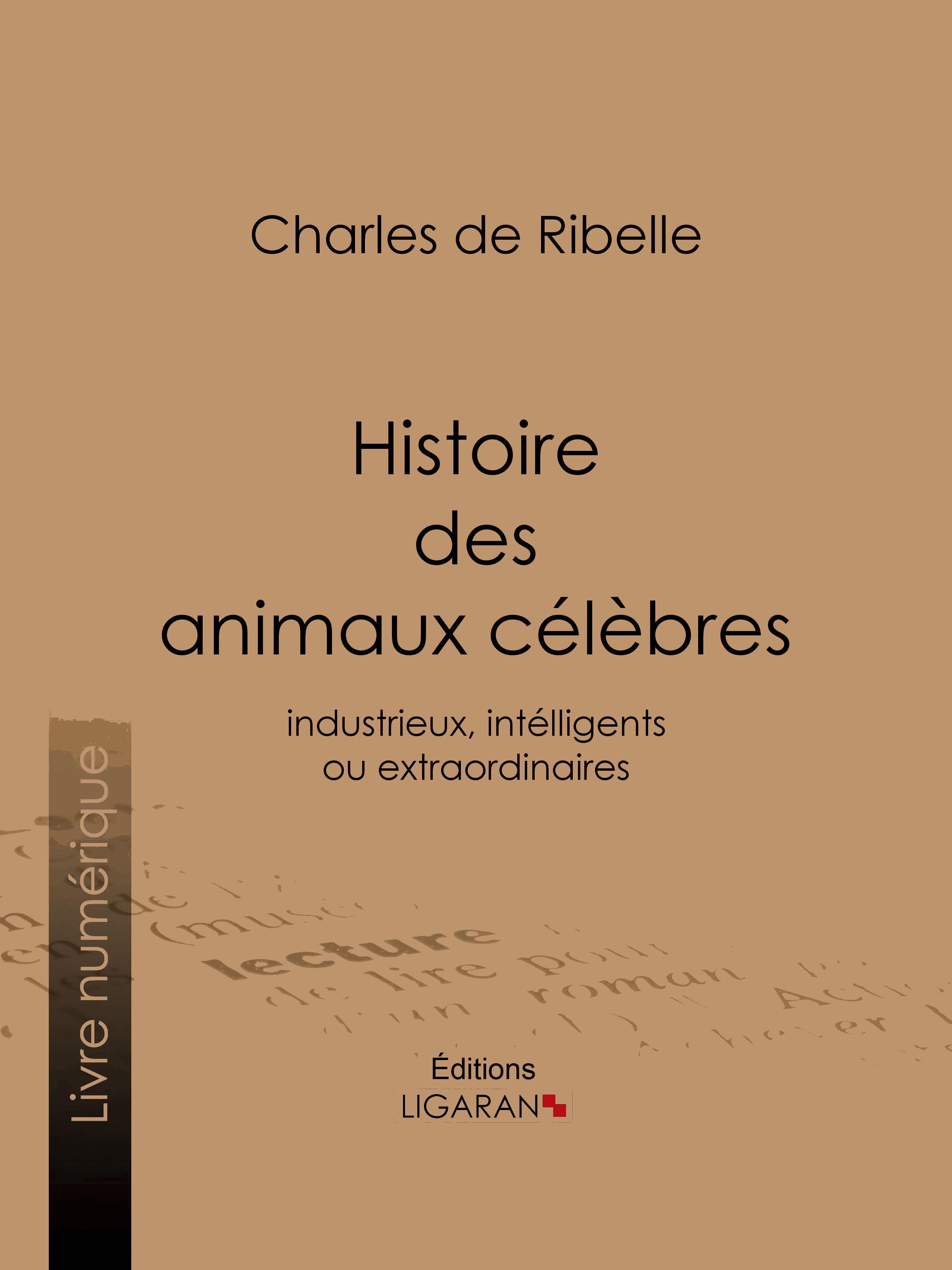 Histoire des animaux célèbres, industrieux, intelligents ou extraordinaires, et des chiens savants
