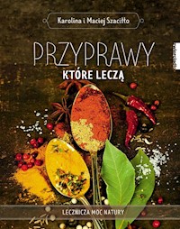 Przyprawy które leczą - Szaciłło  Karolina, Szaciłło Maciej - książka