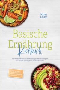 Basische Ernährung Kochbuch: Mit den leckersten und abwechslungsreichsten Rezepten für Vitalität, Leichtigkeit und Wohlbefinden – inkl. 30-Tage-Ernährungsplan, Frühstück, Aufstriche & Desserts, uvm. - Maren Linden - ebook