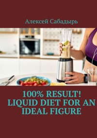 100% result liquid diet for an ideal figure - Алексей Сабадырь - ebook