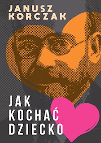 Jak kochać dziecko - Janusz Korczak - ebook + audiobook