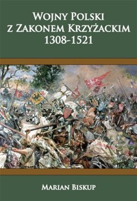 Wojny Polski z zakonem krzyżackim (1308-1521) - Marian Biskup - ebook + książka