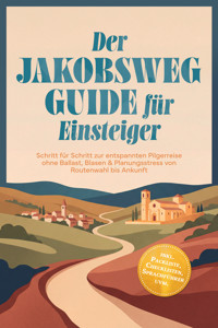 Der Jakobsweg Guide für Einsteiger: Schritt für Schritt zur entspannten Pilgerreise ohne Ballast, Blasen & Planungsstress von Routenwahl bis Ankunft – inkl. Packliste, Checklisten, Sprachführer uvm. - Paul Reschofsky - ebook