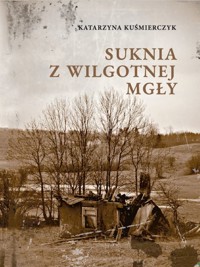 Suknia z wilgotnej mgły - Katarzyna Kuśmierczyk - ebook + książka
