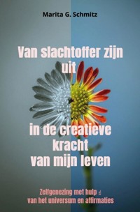 Van slachtoffer zijn uit in de creatieve kracht van mijn leven - Marita G. Schmitz - ebook