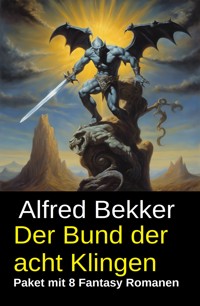 Der Bund der acht Klingen: Paket mit 8 Fantasy Romanen - Alfred Bekker - ebook