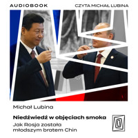 Niedźwiedź w objęciach smoka. Jak Rosja została młodszym bratem Chin - Michał Lubina - ebook + audiobook + książka