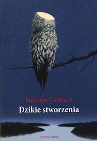 Dzikie stworzenia - Grabarz Jadwiga - ebook + książka