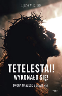 Tetelestai! Wykonało się! Droga naszego zbawienia - o. Józef Witko OFM - książka