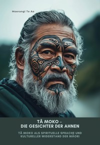 Tā Moko – Die Gesichter der Ahnen - Moerangi Te Ao - ebook