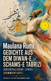 Maulana Rumi: Gedichte aus dem Diwan-e Schams-e Tabrizi (Orientalische Lyrik) (Kommentiert) - Dschalal ad-Din Muhammad Rumi - ebook