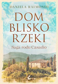 Dom blisko rzeki. Saga rodu Casadio - Raimondi Daniela - ebook