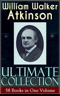 WILLIAM WALKER ATKINSON Ultimate Collection – 58 Books in One Volume - William Walker Atkinson - ebook