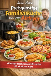 Preisgünstige Familienküche aus dem Airfryer - Anna Anton - ebook
