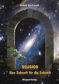 Religion – Eine Zukunft für die Zukunft - Buchwald Anand - ebook