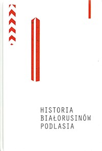 Historia Białorusinów Podlasia - Chomik Piotr,  Głogowska Helena, Iwaniuk Sławomir, Łatyszonek Oleg, Mironowicz Eugeniusz - książka