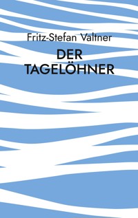 Der Tagelöhner - Fritz-Stefan Valtner - ebook