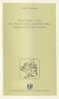 Palenque, 1784: El inicio de la aventura arqueológica maya - Carlos Navarrete - ebook
