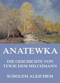 Anatewka - Die Geschichte von Tewje, dem Milchmann - Scholem Alejchem - ebook
