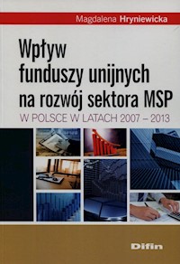 Wpływ funduszy unijnych na rozwój sektora MSP w Polsce w latach 2007-2013 - Hryniewicka Magdalena - książka