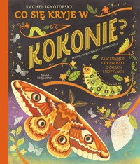 Co się kryje w kokonie? Fascynujące ciekawostki o ćmach i motylach - Ignotofsky Rachel - książka