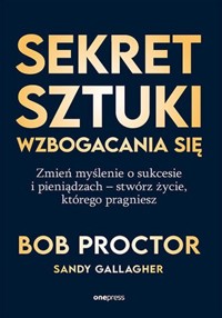 Sekret sztuki wzbogacania się - Proctor Bob, Gallagher Sandy - książka