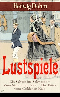 Lustspiele: Ein Schuss ins Schwarze + Vom Stamm der Asra + Die Ritter vom Goldenen Kalb - Hedwig Dohm - ebook