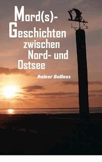 Mord(s)-Geschichten zwischen Nord- und Ostsee - Rainer Ballnus - ebook