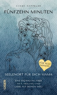 Fünfzehn Minuten - Seelenort für dich Mama - Cindy Nyffeler - ebook