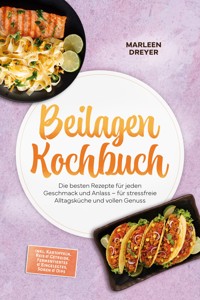 Beilagen Kochbuch: Die besten Rezepte für jeden Geschmack und Anlass – für stressfreie Alltagsküche und vollen Genuss – inkl. Kartoffeln, Reis & Getreide, Fermentiertes & Eingelegtes, Soßen & Dips - Marleen Dreyer - ebook