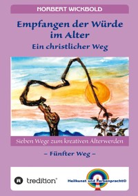 Sieben Wege zum kreativen Älterwerden 5  – In Würde Deinem Alter entgegen gehen - Norbert Wickbold - ebook