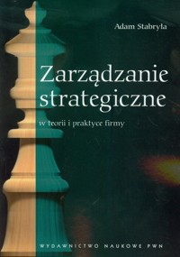 Zarządzanie strategiczne w teorii i praktyce firmy - Adam Stabryła - książka
