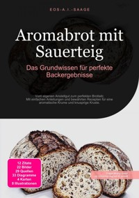 Aromabrot mit Sauerteig: Das Grundwissen für perfekte Backergebnisse - D. Eos A. I. Saage - ebook