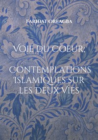 Voie du Coeur ; Contemplations Islamiques sur les Deux Vies - Faridat Oreagba - ebook