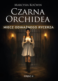Czarna Orchidea. Miecz Odważnego Rycerza. Część II - Marcysia Koćwin - ebook