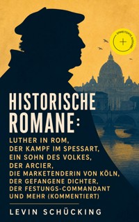 Historische Romane: Luther in Rom, Der Kampf im Spessart, Ein Sohn des Volkes, Der Arcier, Die Marketenderin von Köln, Der gefangene Dichter, Der Festungs-Commandant und mehr (Kommentiert) - Levin Schücking - ebook